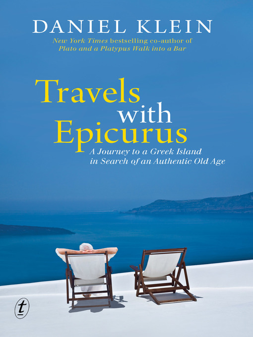 Title details for Travels with Epicurus: a Journey to a Greek Island in Search of an Authentic Old Age by Daniel Klein - Available